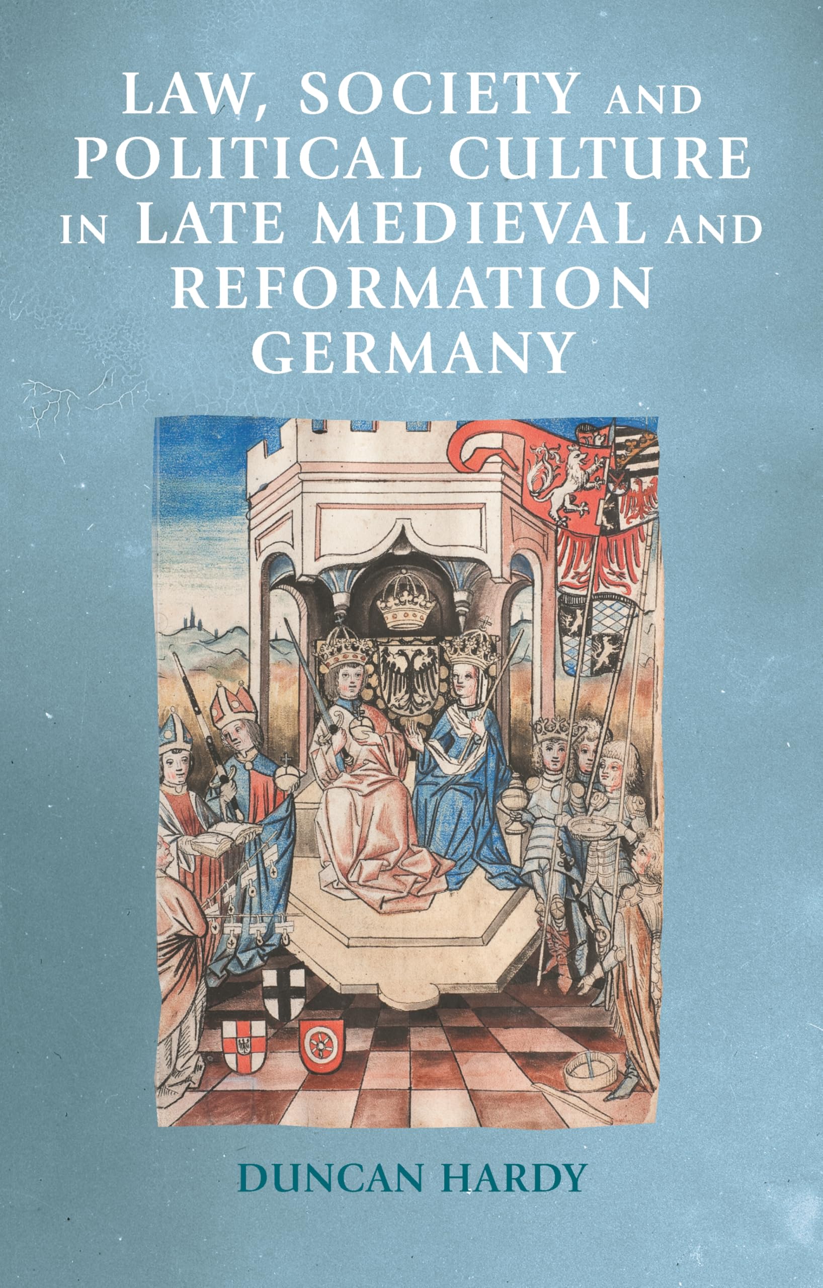 Law, society and political culture in late medieval and Reformation Germany (Manchester Medieval Sources)