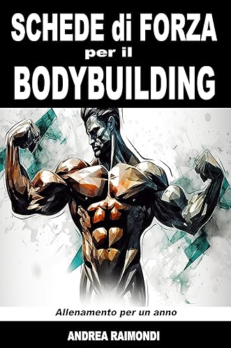 Schede di Forza per il Bodybuilding. Un programma di allenamento per l’aumento di forza e di massa muscolare: Schede di allenamento per un anno (Allenamento ... il Fisico dei tuoi Sogni.) (Italian Edition)