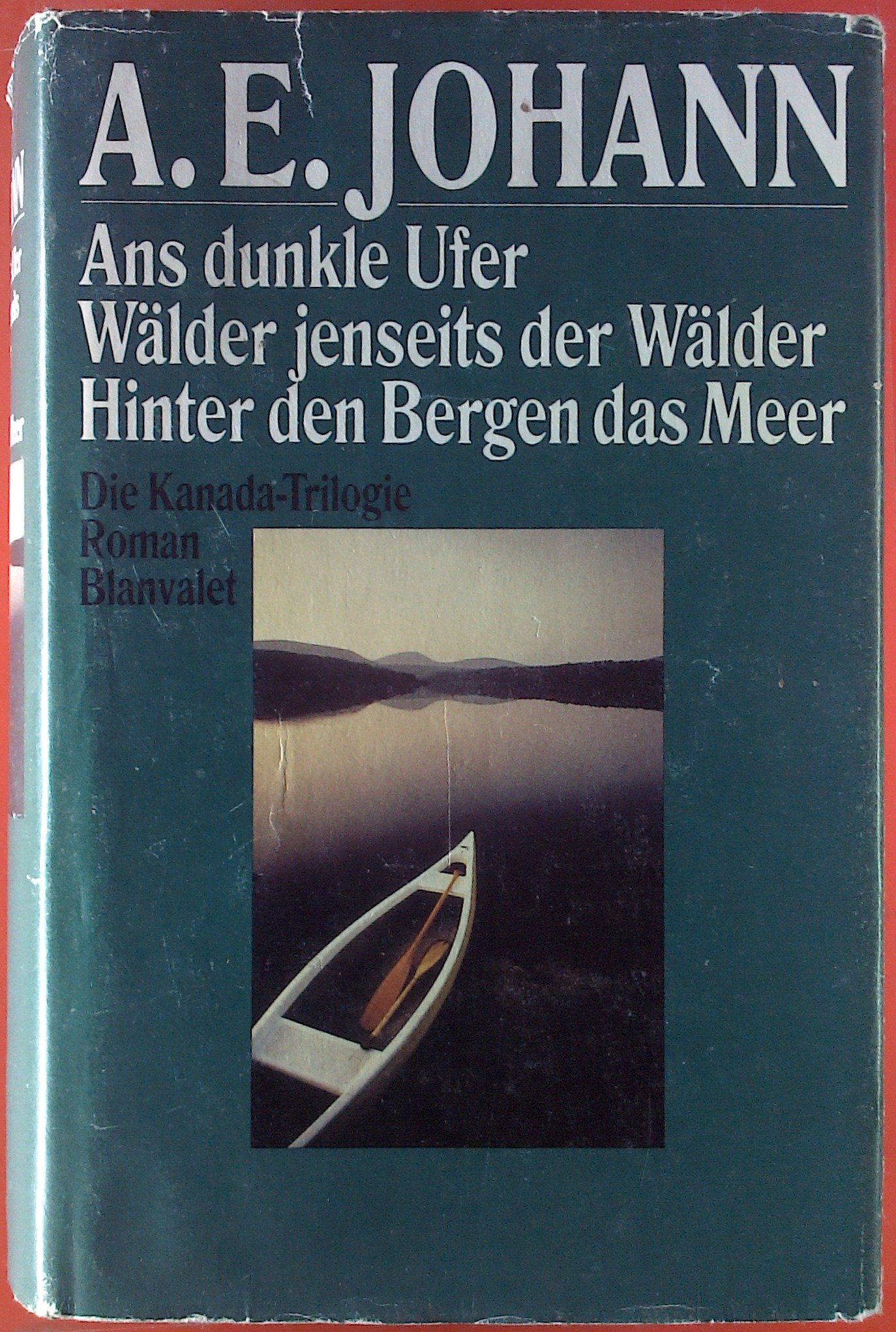 Ans dunkle Ufer / Wälder jenseits der Wälder / Hinter den Bergen das Meer. Die Kanada- Trilogie