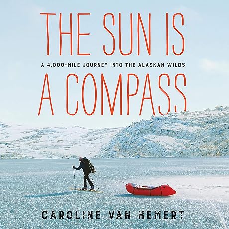 The Sun Is a Compass: A 4,000-Mile Journey into the Wilderness