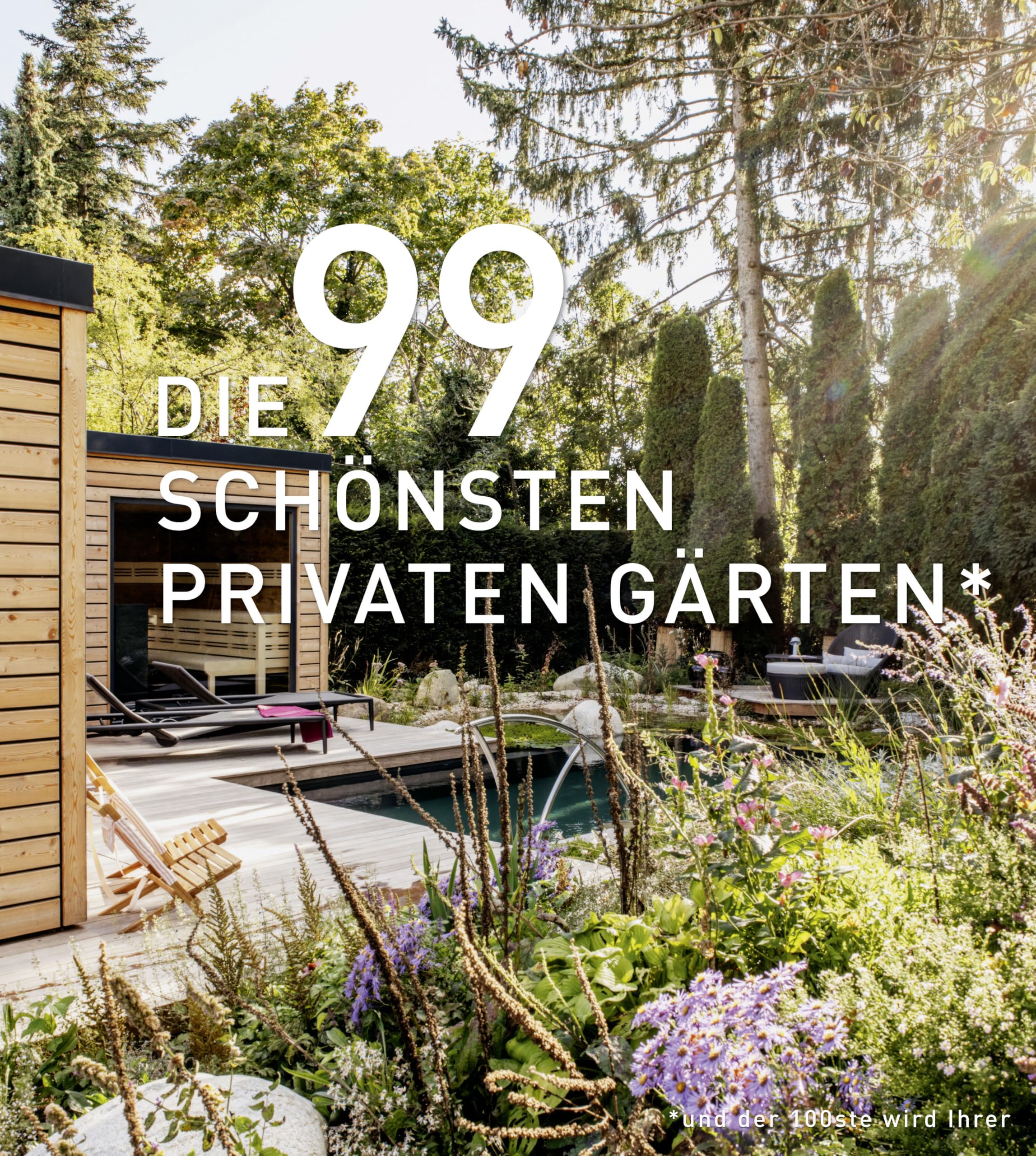 DIE 99 SCHÖNSTEN PRIVATEN GÄRTEN (und der 100ste wird Ihrer): Ein Bildband mit exklusiven Gartenanlagen aus aller Welt. Designideen und Inspirationen für Ihre Gartengestaltung