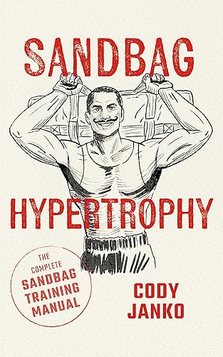 Sandbag Hypertrophy: The Complete Sandbag Training Manual