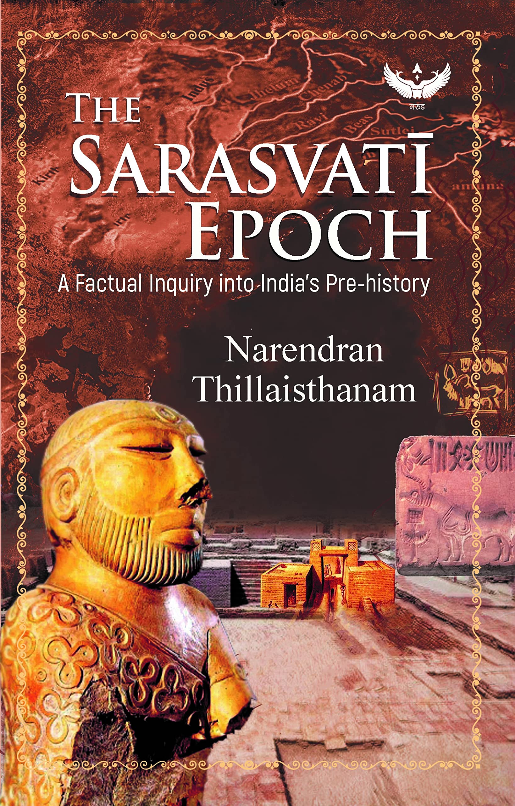 The Sarasvati Epoch: A Factual Inquiry into India’s Pre-history