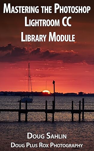 Mastering the Adobe Photoshop Lightroom Library Module: Learn how to organize your images. (Lightroom MasterClass Book 1)