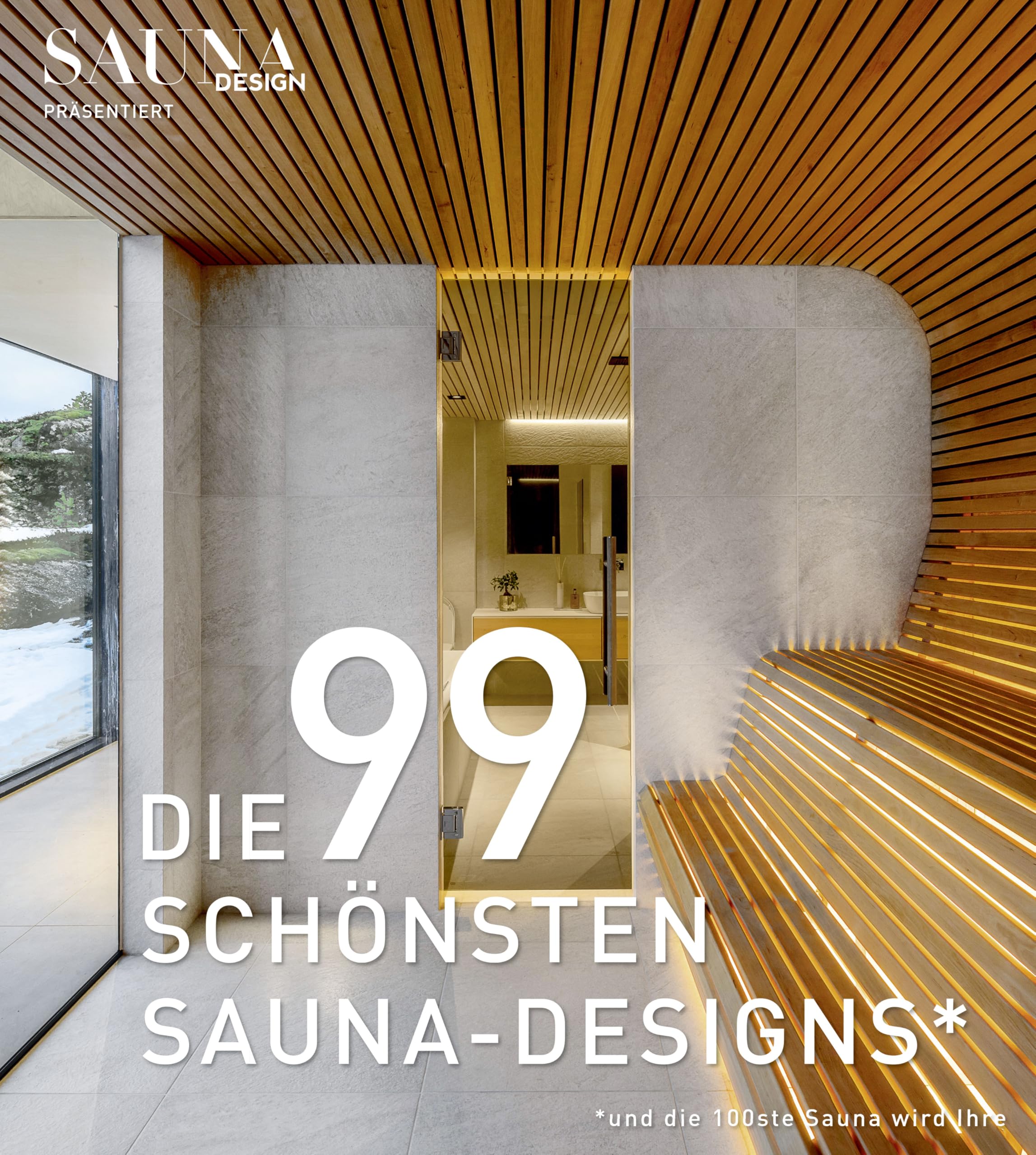 DIE 99 SCHÖNSTEN SAUNA-DESIGNS – ein Bildband mit traumhaften Saunen für Haus, Bad und Garten. Designideen & Inspirationen für Ihr Saunaprojekt