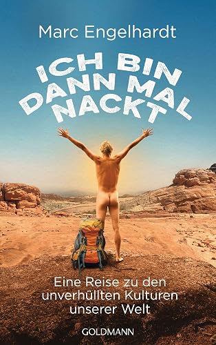 Ich bin dann mal nackt: Eine Reise zu den unverhüllten Kulturen unserer Welt