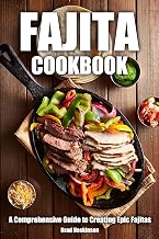 Fajita Cookbook: A Comprehensive Guide to Creating Epic Fajitas