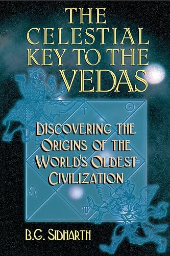 Celestial Key To The Vedas: Discovering the Origins of the World's Oldest Civilization