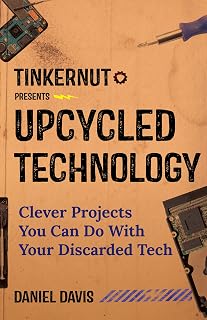 Upcycled Technology: Clever Projects You Can Do With Your Discarded Tech (Tech gift)