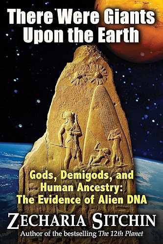 There Were Giants Upon the Earth: Gods, Demigods, and Human Ancestry: The Evidence of Alien DNA