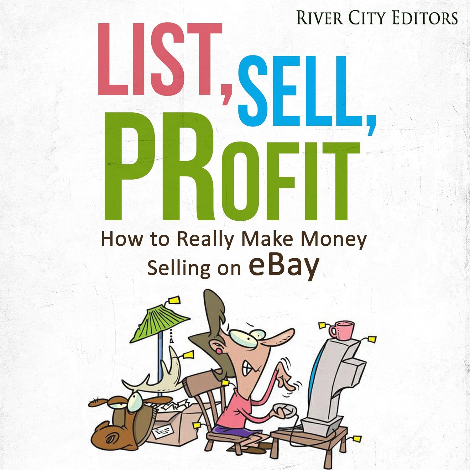 List, Sell, Profit: How to Really Make Money Selling on eBay