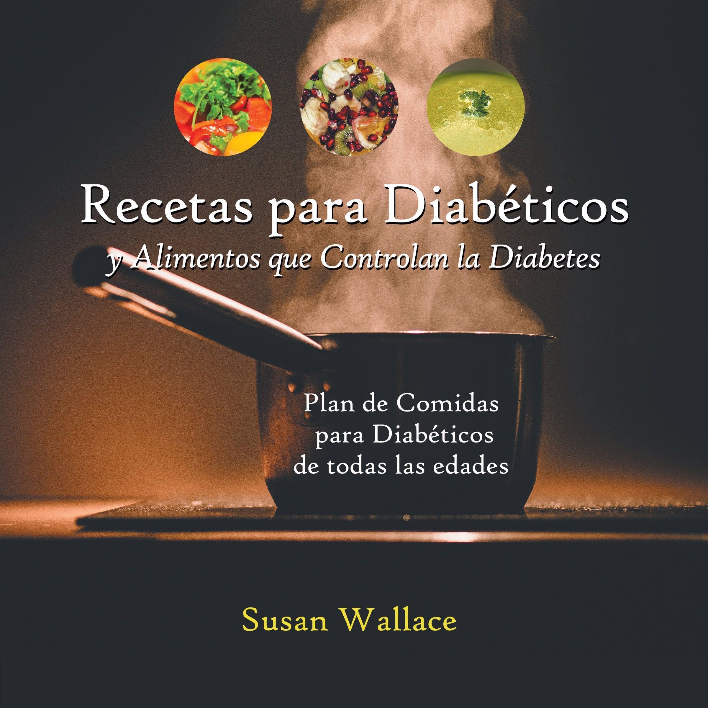 Recetas para Diabéticos y Alimentos que Controlan la Diabetes [Recipes for Diabetics and Foods That Control Diabetes]