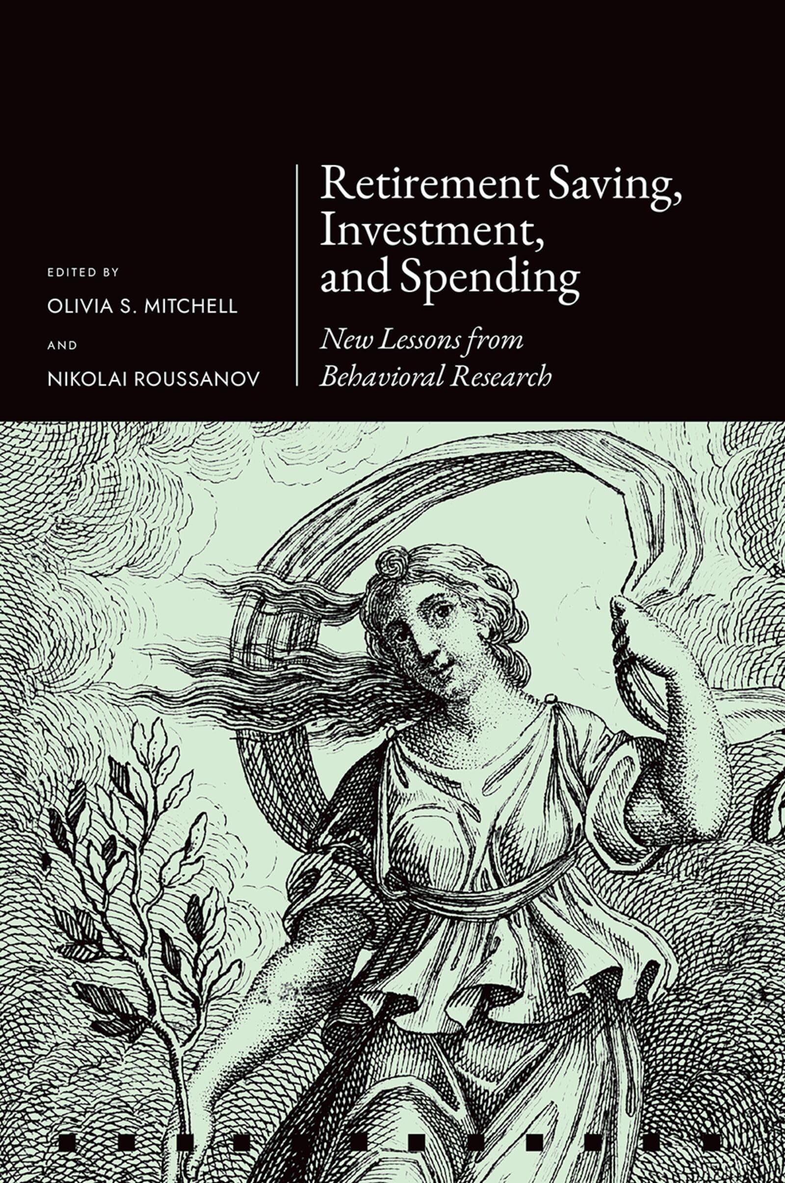 Retirement Saving, Investment, and Spending: New Lessons from Behavioral Research (Pension Research Council Series)