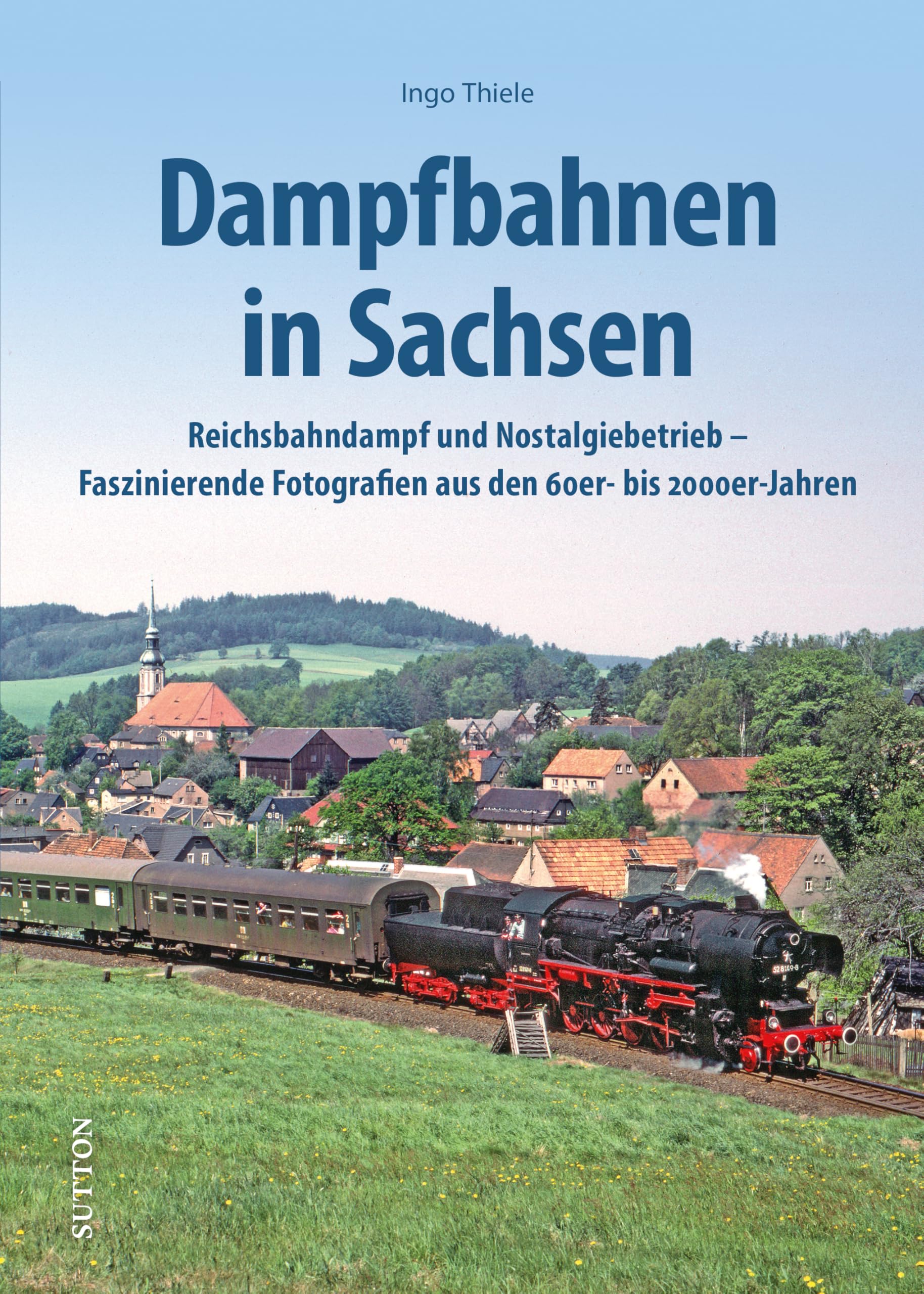 Dampfbahnen in Sachsen: Reichsbahndampf und Nostalgiebetrieb - Faszinierende Fotografien aus den 60er- bis 2000er-Jahren