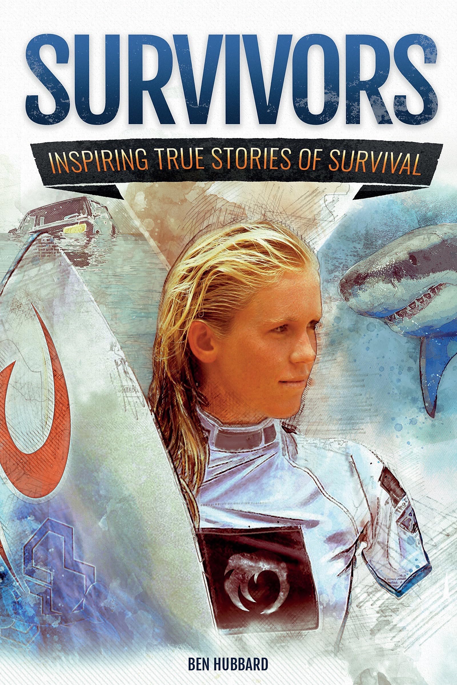 Survivors: Inspiring True Stories of Survival (Survivors of Land, Sea and Sky: Inspiring true stories of survival)