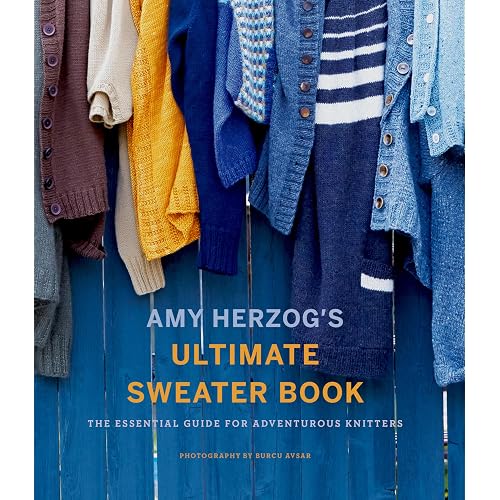 Amy Herzog's Ultimate Sweater Book: The Essential Guide for Adventurous Knitters