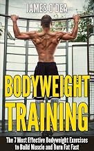 Bodyweight Training: The 7 Most Effect Bodyweight Exercises To Build Muscle And Burn Fat Fast (BONUS: 7 Weight Loss Secrets Included, Calisthenics, Bodyweight Workout,)