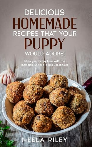 Delicious Homemade Recipes that Your Puppy would Adore!: Show your