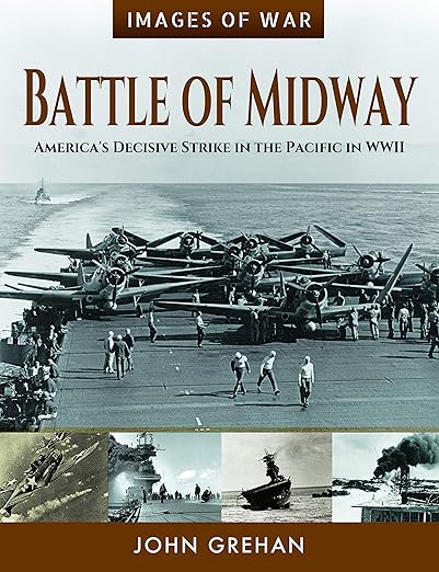 Battle of Midway: America's Decisive Strike in the Pacific in WWII (Images of War)