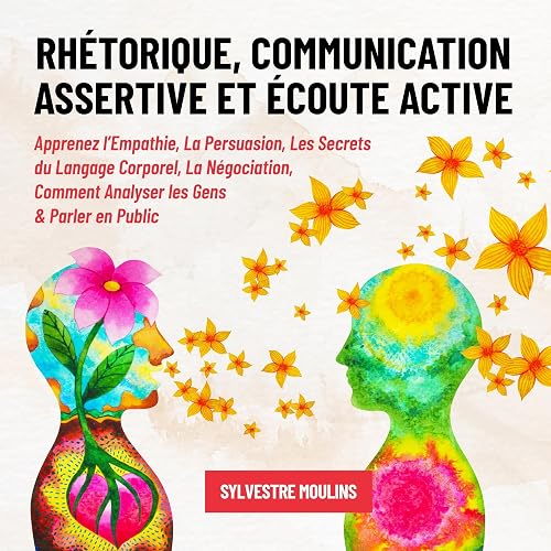Communication Assertive et Écoute Active: Apprenez l’Empathie Rhétorique