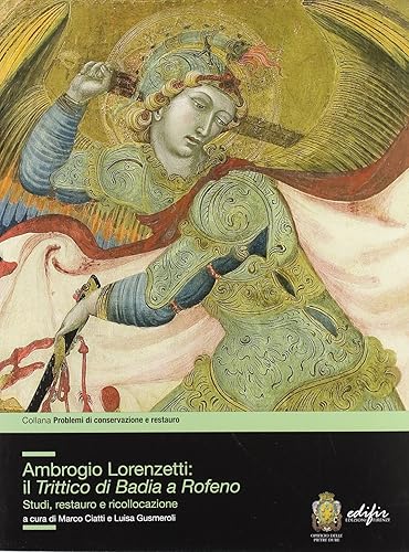 Ambrogio Lorenzetti: il trittico di Badia a Rofeno. Studi, restuaro e ricollocazione. Ediz. illustrata