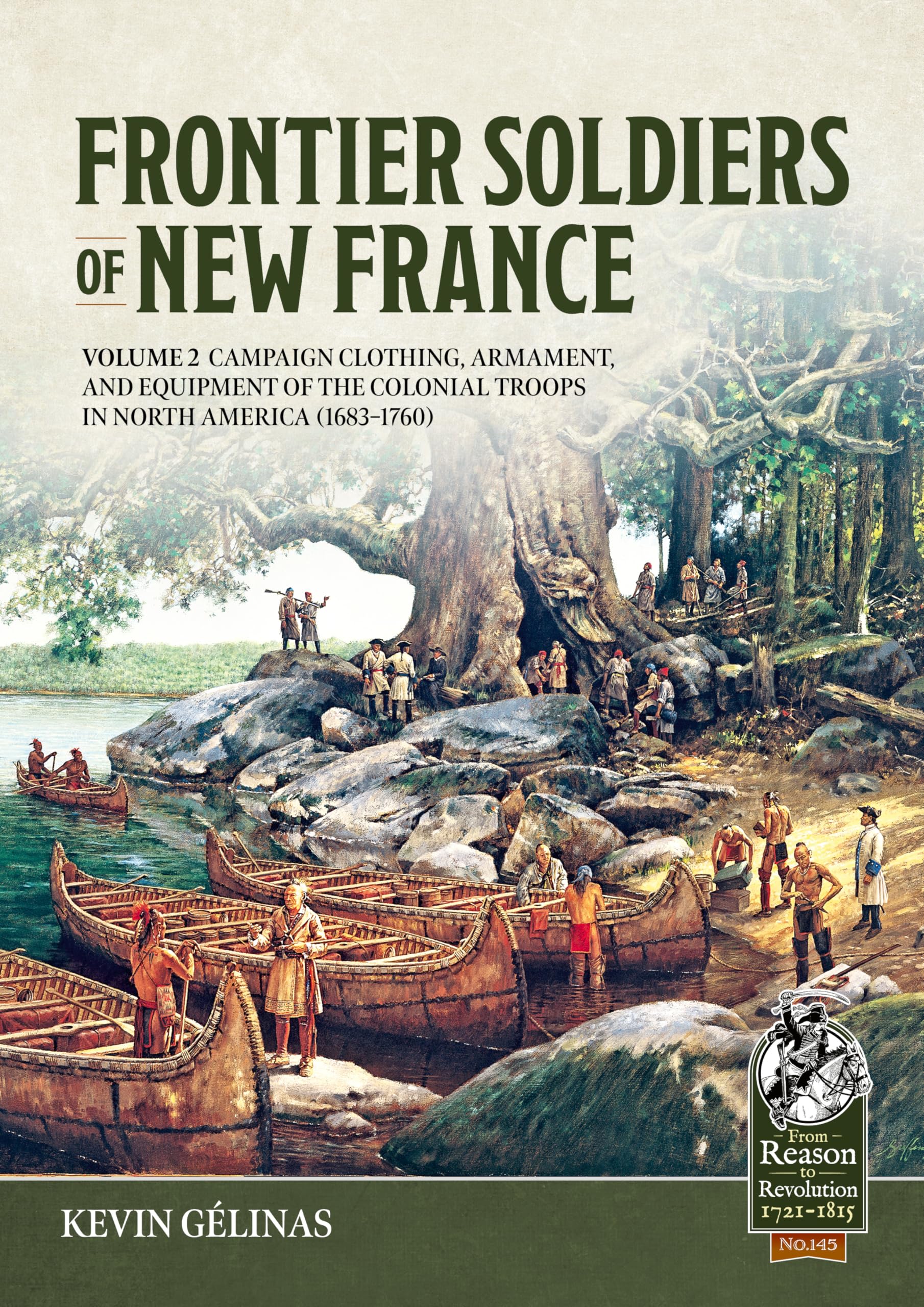 Frontier Soldiers of New France Volume 2 : Campaign Clothing, Armament, and Equipment of the Colonial Troops in North America (16831760)
