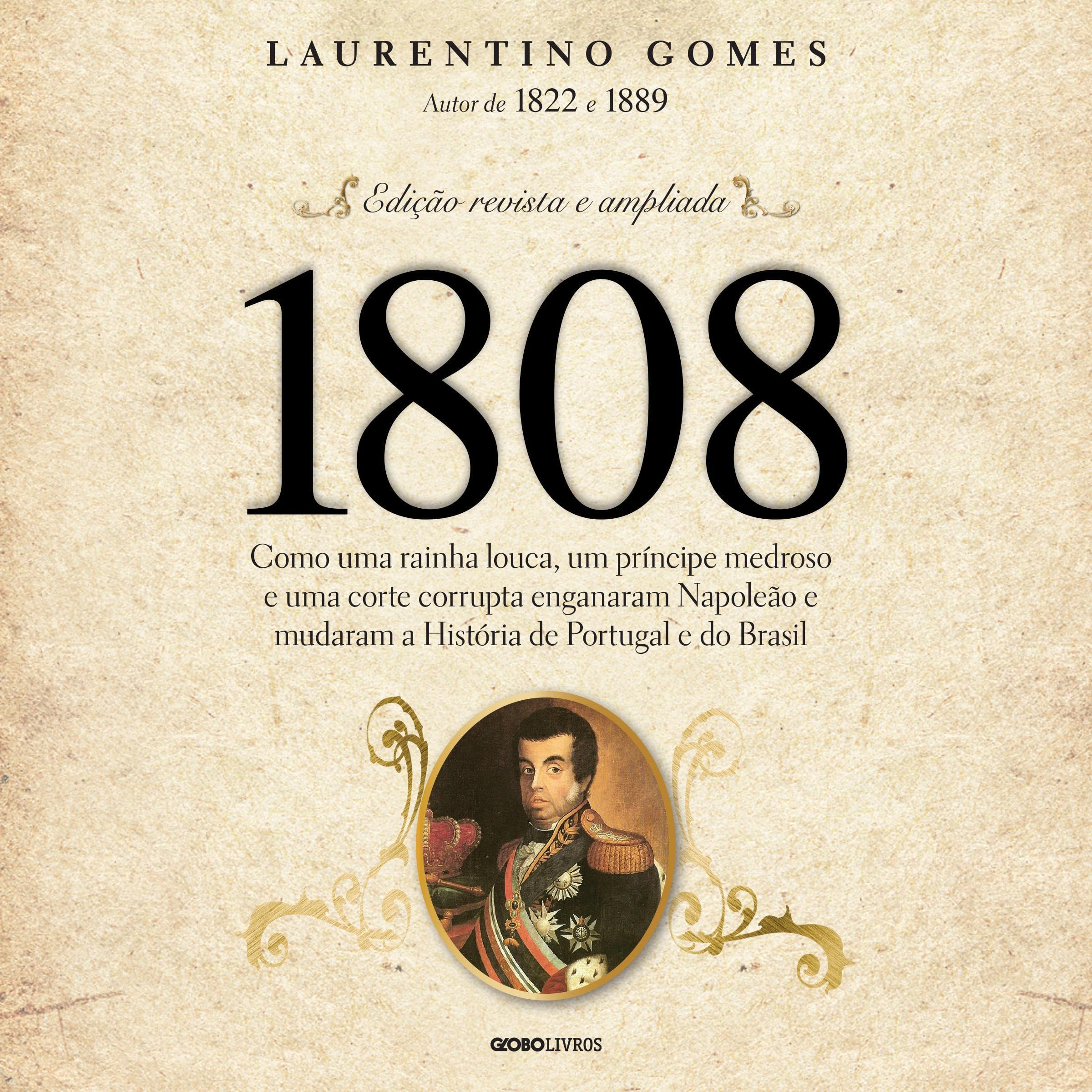1808 (Portuguese Edition): Como uma rainha louca, um príncipe medroso e uma corte corrupta enganaram Napoleão e mudaram a História de Portugal e do Brasil