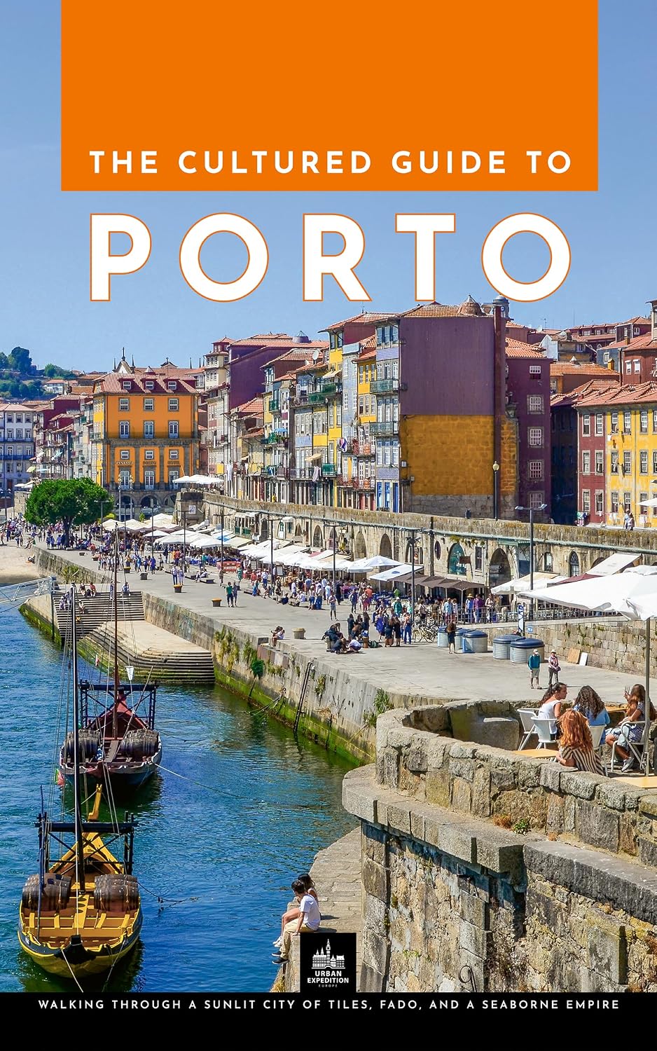 The Cultured Guide to Porto: A Portugal Travel Guide with Walking Tours, Port Wine Cellars, and Atlantic Cuisine (Portugal Through Its Stories)