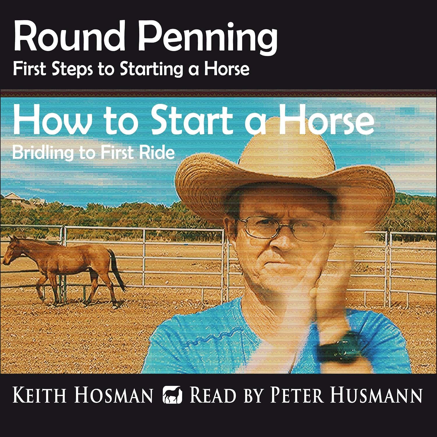 Round Penning: First Steps to Starting a Horse & How to Start a Horse: Bridling to 1st Ride (2 books in 1)