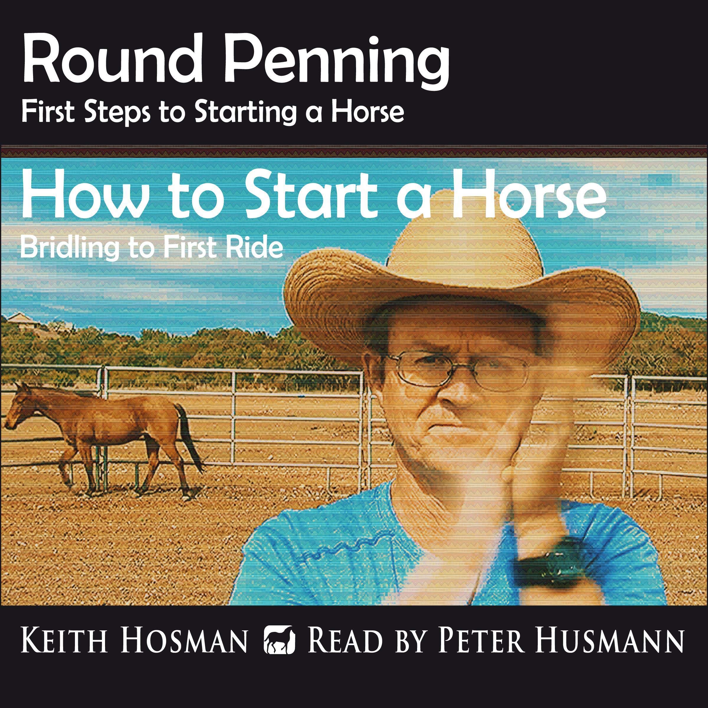 Round Penning: First Steps to Starting a Horse & How to Start a Horse: Bridling to 1st Ride (2 books in 1)