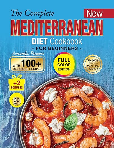 The Complete Mediterranean Diet Cookbook for Beginners: Super-Easy &amp; Delicious 30-Minute Full Color Pictures Recipes for Weight Loss &amp; Healthy Every Day Living, No-Stress 30-Day Meal Plan is included
