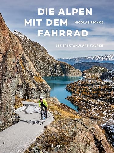 Die Alpen mit dem Fahrrad: 125 spektakuläre Touren. Tourenbuch und Bildband: Von Wien nach Savona – mit dem Rennrad quer durch sieben Alpenländer