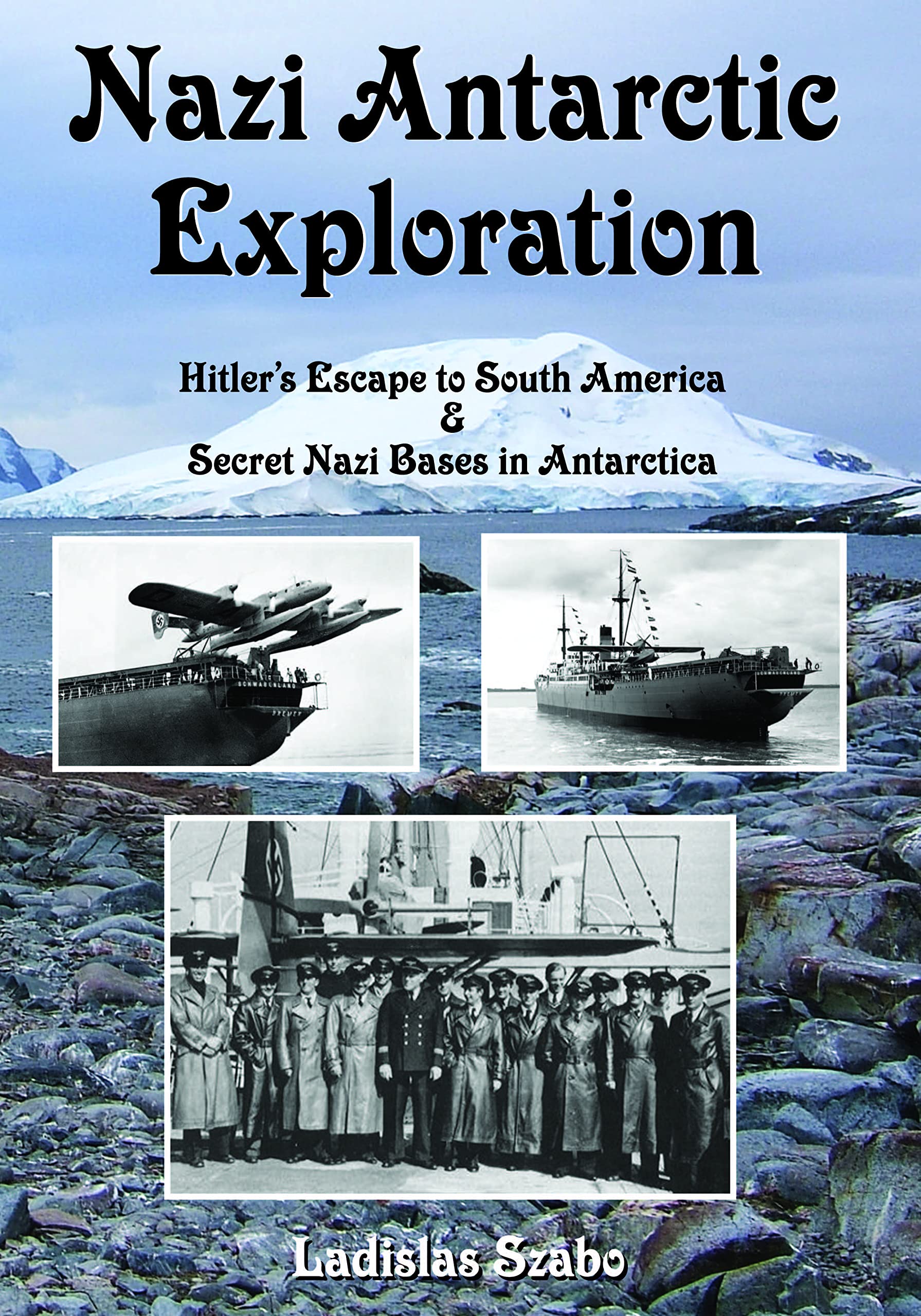 Nazi Antarctic Exploration: Hitler's Escape to South America and Secret Bases in Antarctica (Historic Series)