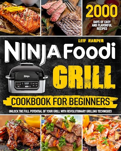 Ninja Foodi Grill Cookbook For Beginners: 2000 Days of Easy and Flavorful Recipes | Unlock the Full Potential of Your Grill with Revolutionary Grilling Techniques