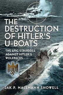 The Destruction of Hitler's U-boats: The Epic Struggle Against Hitler’s Wolfpacks