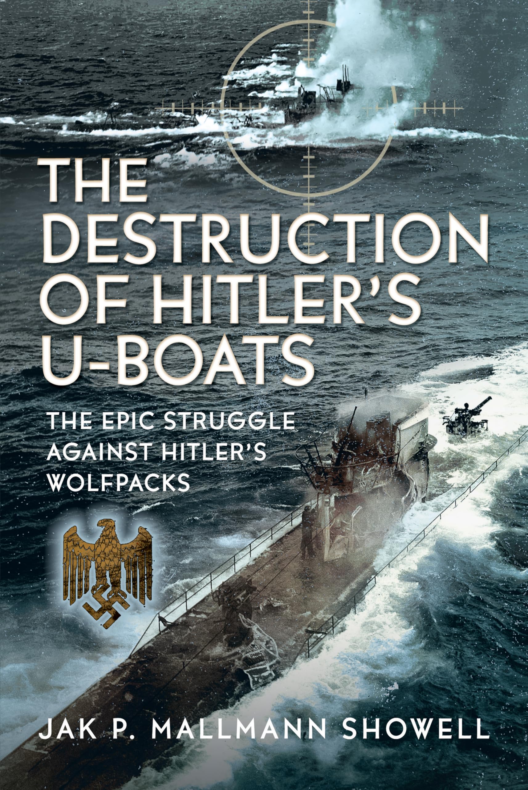 The Destruction of Hitler's U-boats: The Epic Struggle Against Hitler’s Wolfpacks