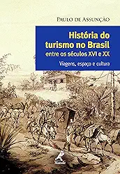 História do turismo no Brasil entre os séculos XVI e XX: viagens, espaço e cultura