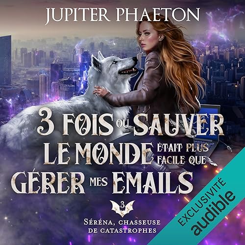 3 fois où sauver le monde était plus facile que gérer mes emails: Séréna, chasseuse de catastrophes 3