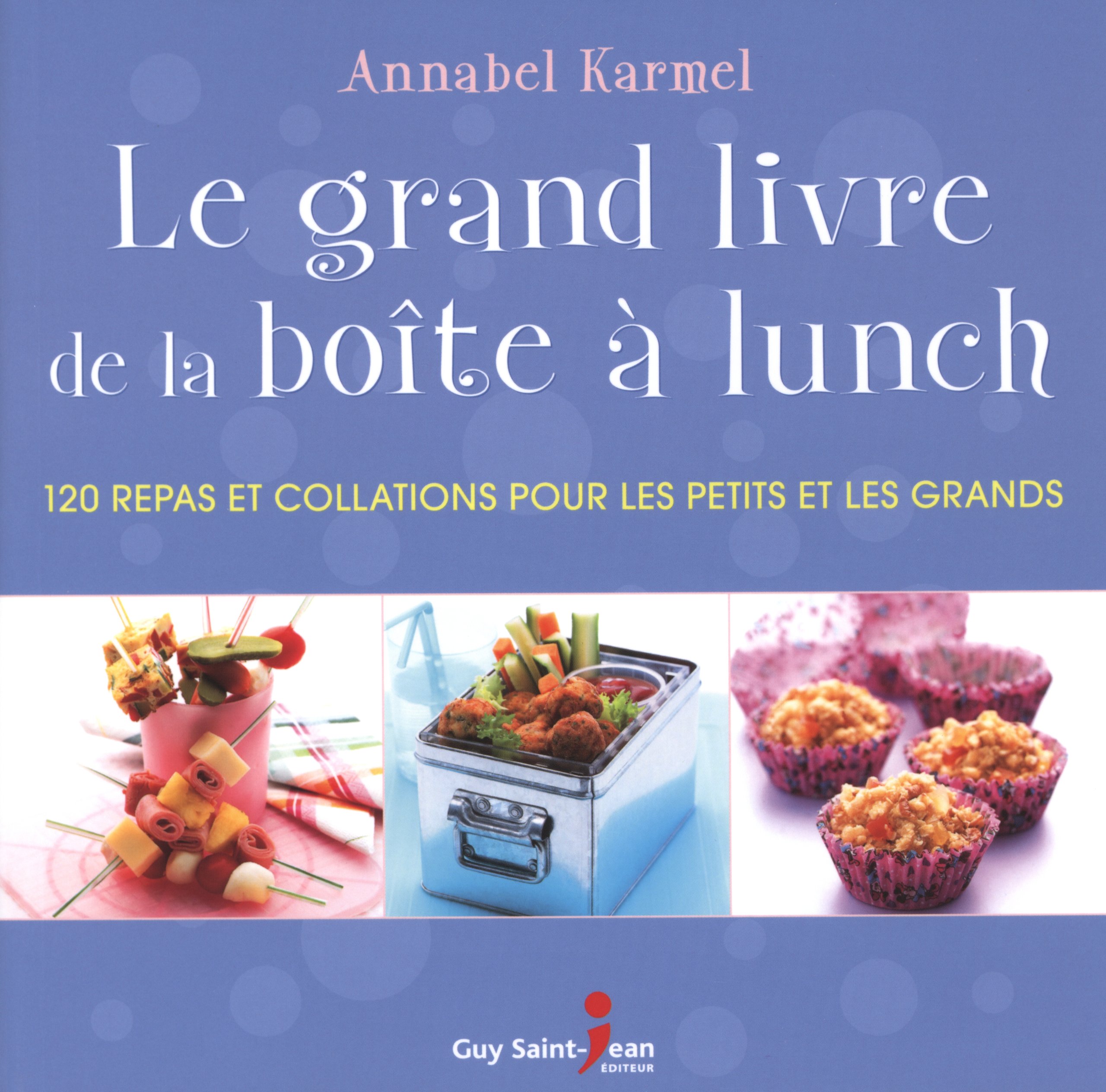 Le grand livre de la boîte à lunch : 120 repas et collations Karmel, Annabel