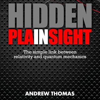 Hidden in Plain Sight Book 1: Simple Link Between Relativity & Quantum Mechanics by Andrew Thomas