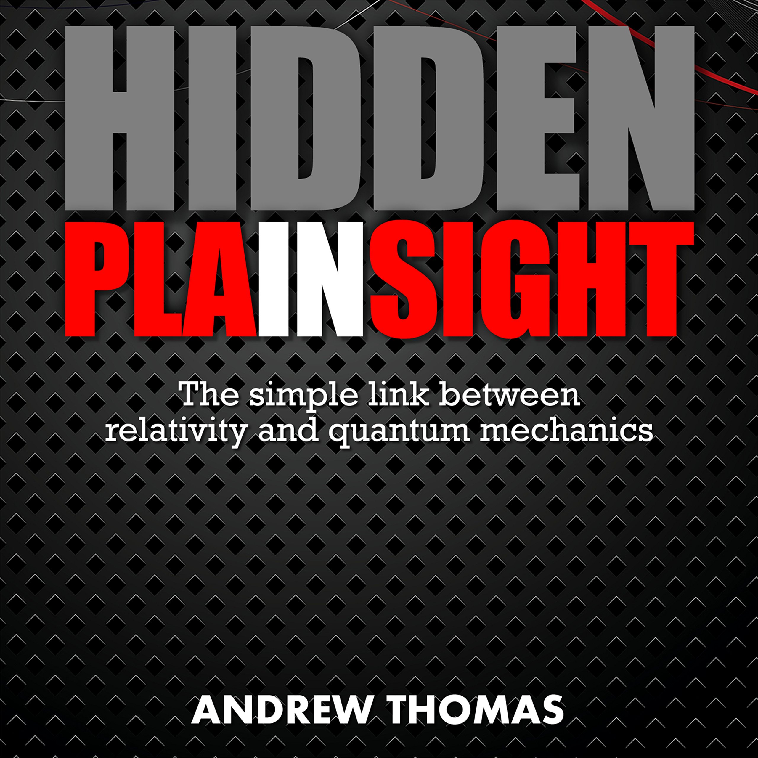 Cover art for Hidden in Plain Sight: The Simple Link Between Relativity and Quantum Mechanics