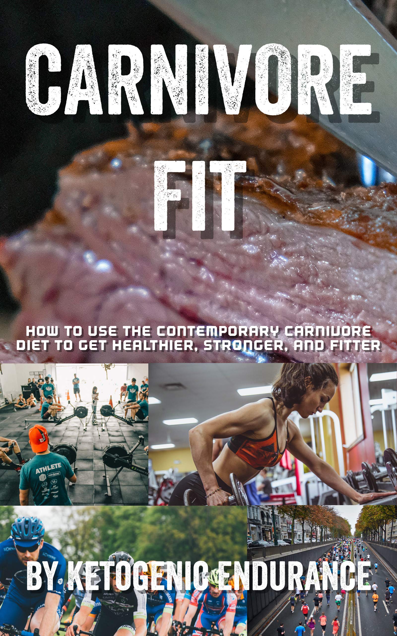 Carnivore Fit: How To Use The Contemporary Carnivore Diet To Get Healthier, Stronger, and Fitter