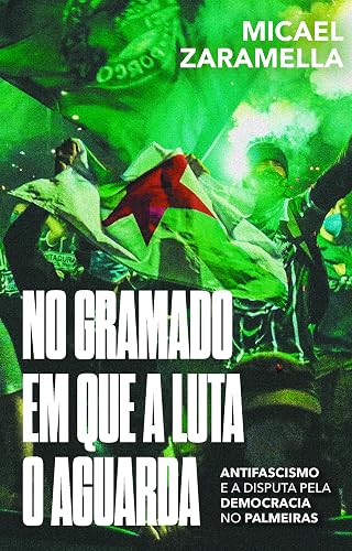 No gramado em que a luta o aguarda: Antifascismo e a disputa pela democracia no Palmeiras (Portuguese Edition)