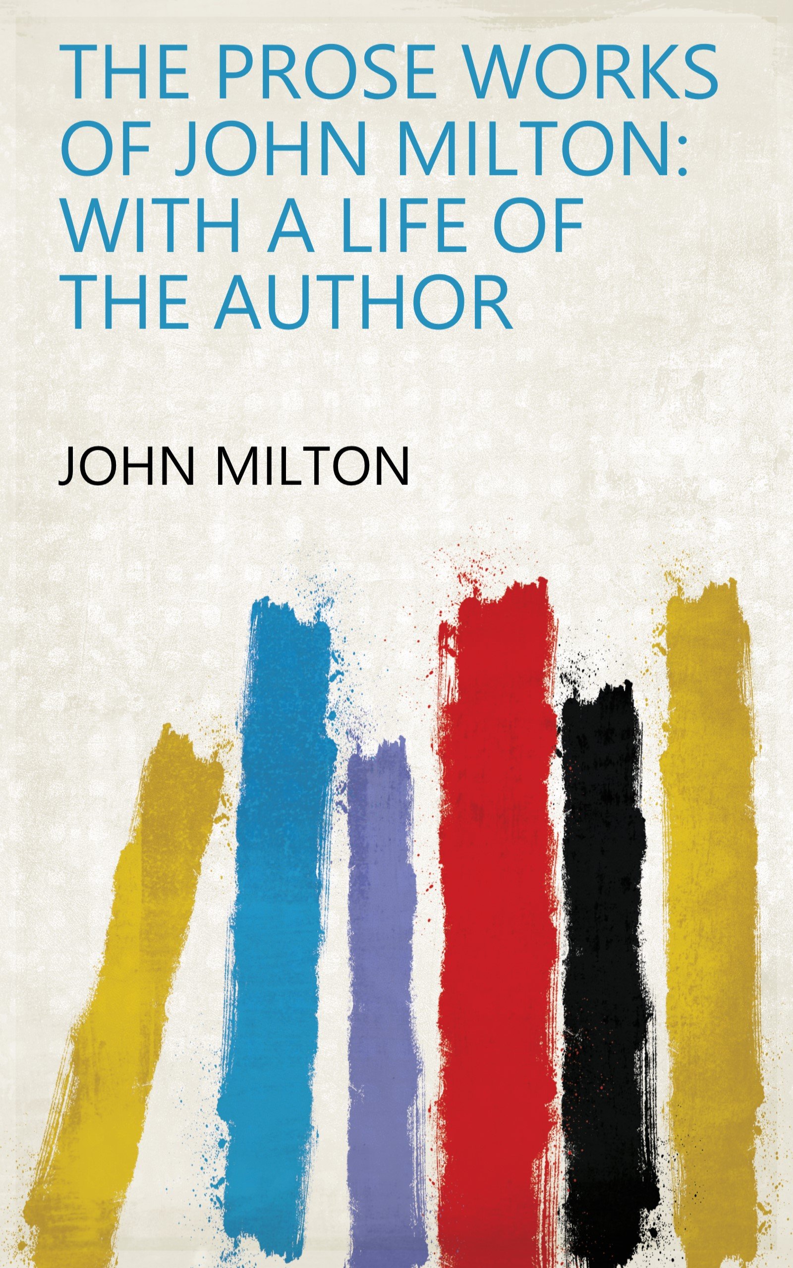 The Prose Works of John Milton: With a Life of the Author