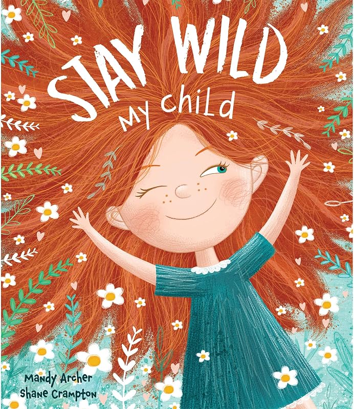 Stay Wild My Child: Un libro infantil ilustrado sobre la confianza, la autoexpresión, la imaginación y ser uno mismo para niños de 3 a 7 años