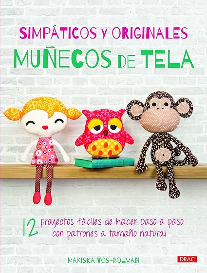 Simpaticos y Originales Muñecos de Tela: 12 Proyectos Faciles de Hacer