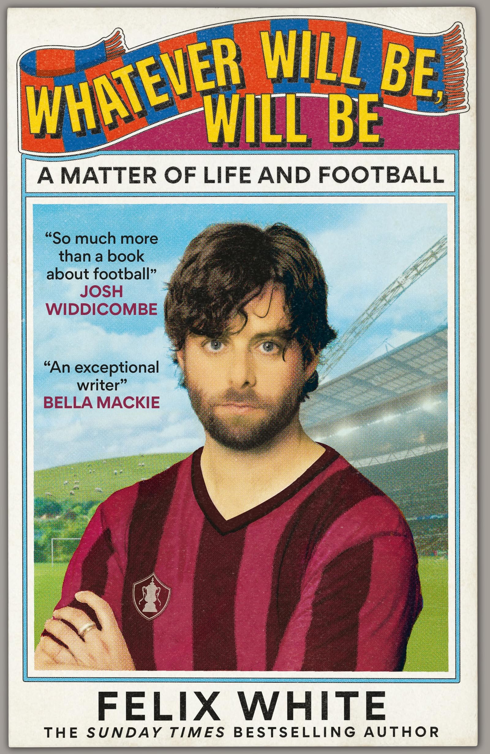 Whatever will be, will be: Whatever will be, will be: A Matter of Life and Football – Shortlisted for Charles Tyrwhitt Football Book of the Year and Sports Audiobook of the Year 2026