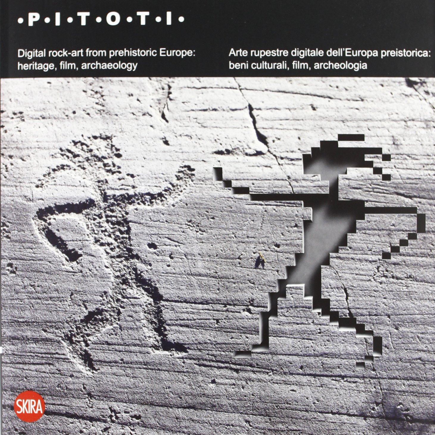 Pitoti. Arte rupestre digitale dell'Europa preistorica: beni culturali, film, archeologia. Catalogo della mostra (Milano, 1 ottobre-4 novembre 2012)