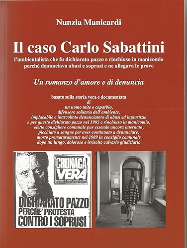 IL CASO CARLO SABATTINI l’ambientalista modenese che nel 1985 fu dichiarato pazzo e rinchiuso in manicomio perché denunciava abusi e soprusi e, soprattutto, ne allegava le prove (Italian Edition)