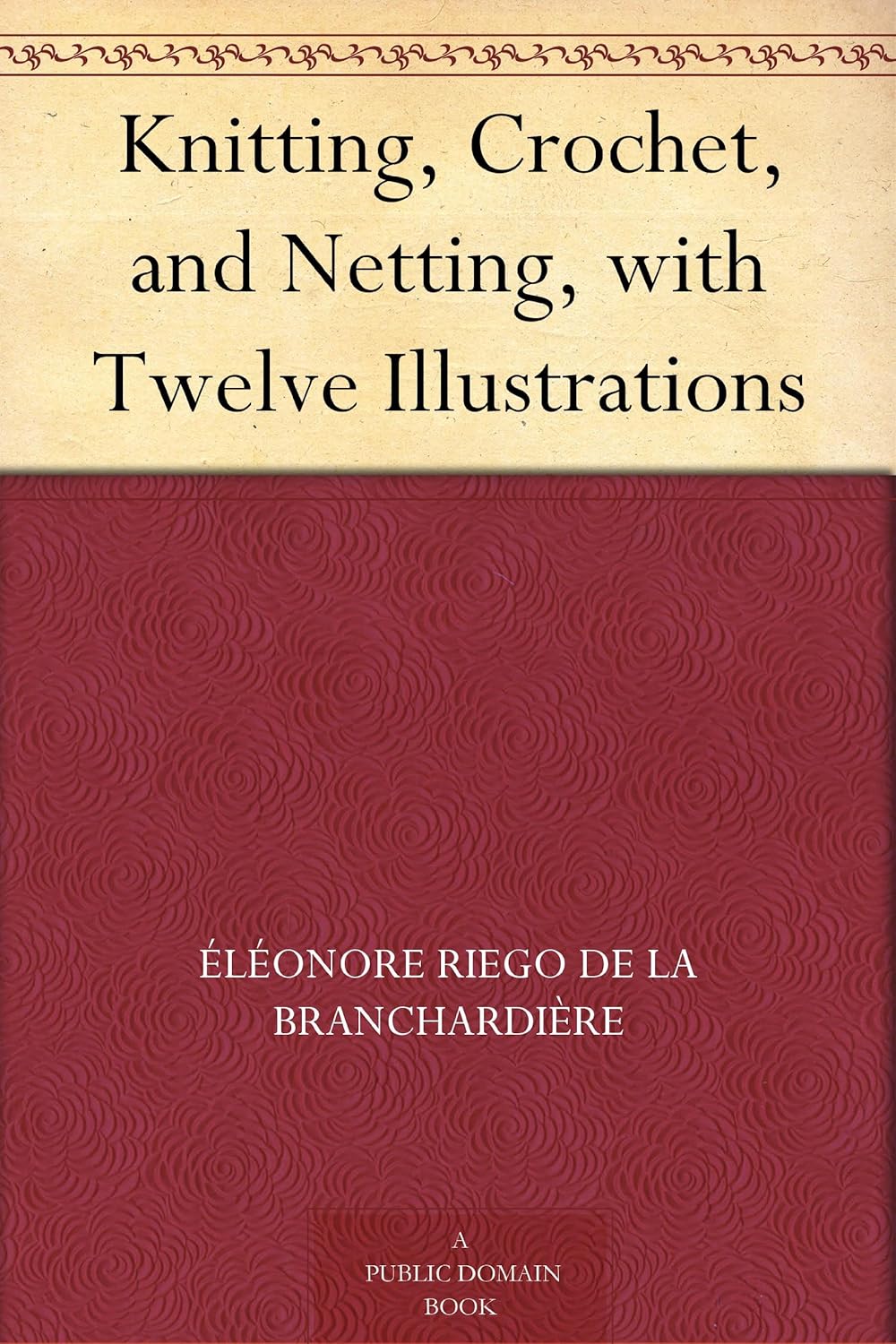 Knitting, Crochet, and Netting, with Twelve Illustrations